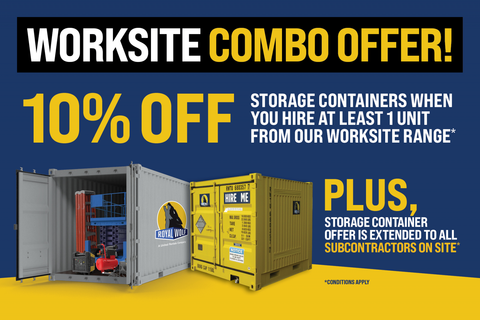 Worksite Combo Offer: 10% off storage containers when you hire at leasr 1 unit from our worksite range, plus, storage container offer extended to all subcontractors on site. Conditions apply.